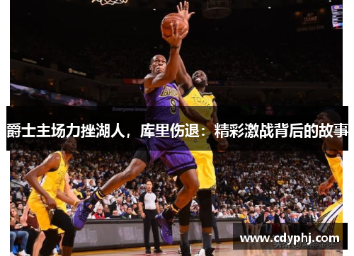 爵士主场力挫湖人,库里伤退:精彩激战背后的故事